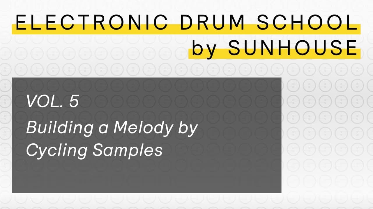 A graphic title that says - Electronic Drum School by Sunhouse - Vol. 5 - Building a Melody with Cycling Samples