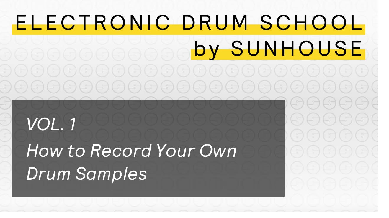 A graphic title that says - Electronic Drum School by Sunhouse - Vol. 1 - How to Record Your Own Drum Samples